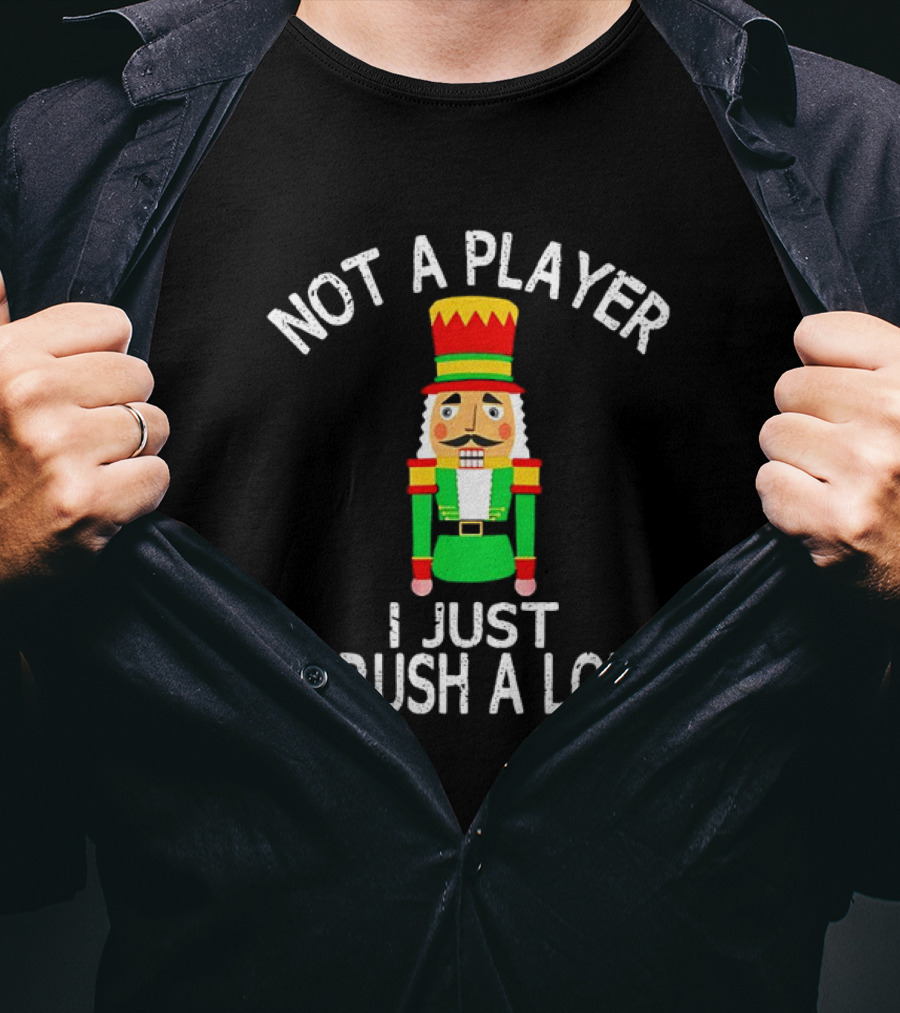 Nutcracker Not A Player I Just Crush A Lot Christmas T-Shirt