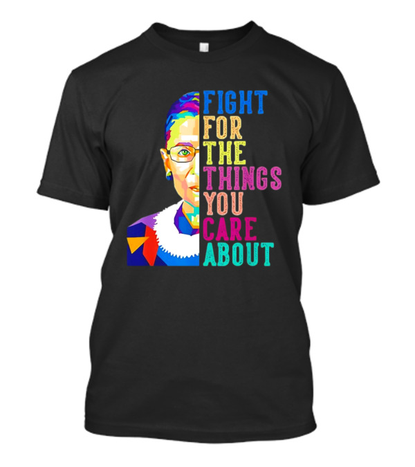 Ruth Bader Ginsburg Fight For The Things You Care About Colorful T-Shirt