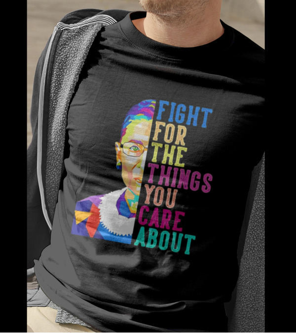 Ruth Bader Ginsburg Fight For The Things You Care About Colorful T-Shirt