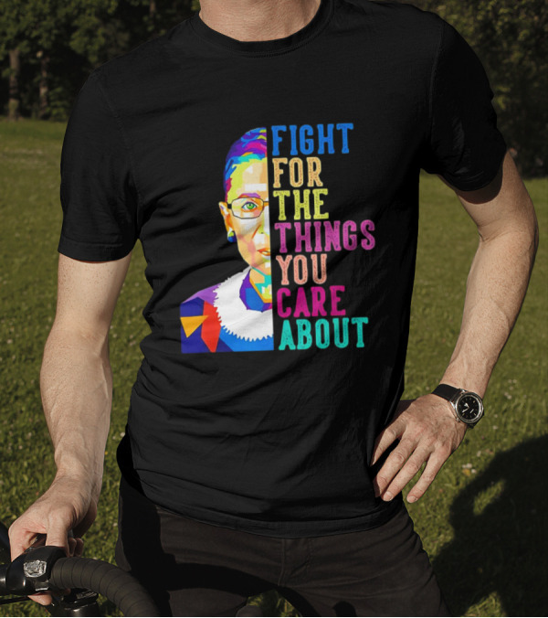 Ruth Bader Ginsburg Fight For The Things You Care About Colorful T-Shirt