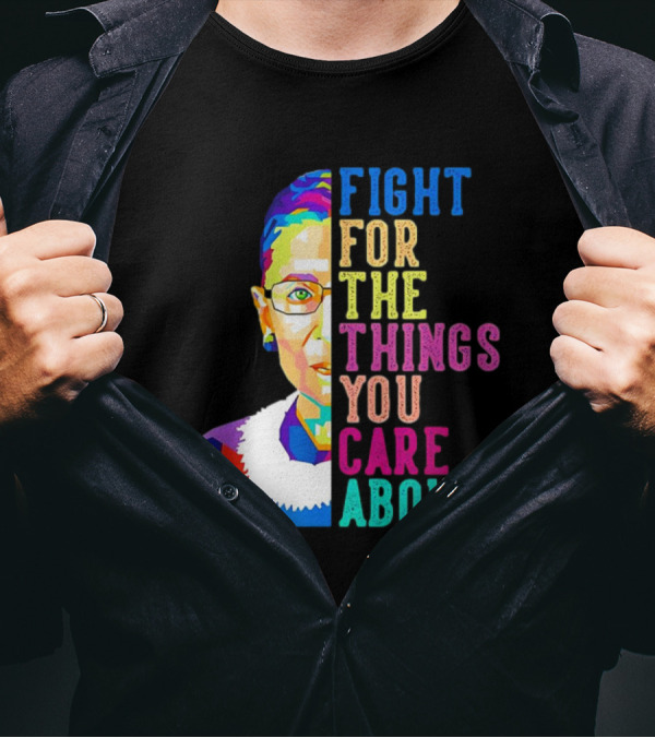 Ruth Bader Ginsburg Fight For The Things You Care About Colorful T-Shirt