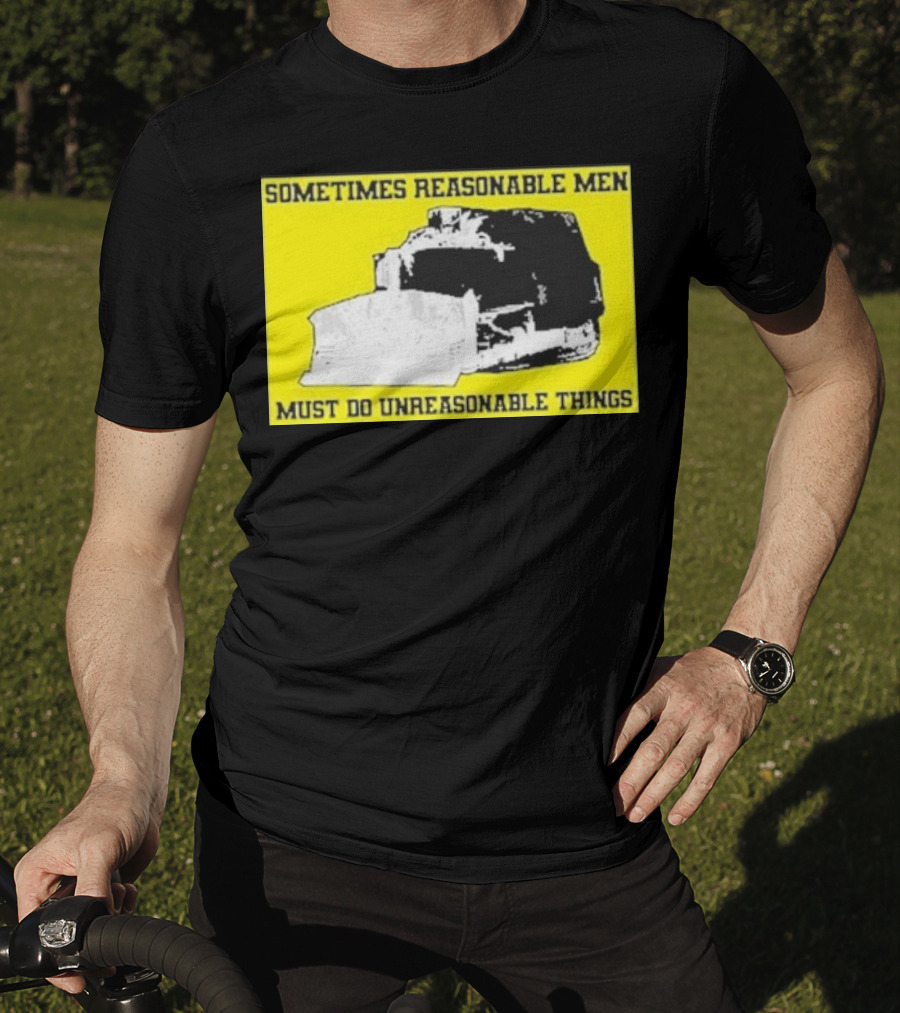 Sometimes Reasonable Men Must Do Unreasonable Things Killdozer T-Shirt