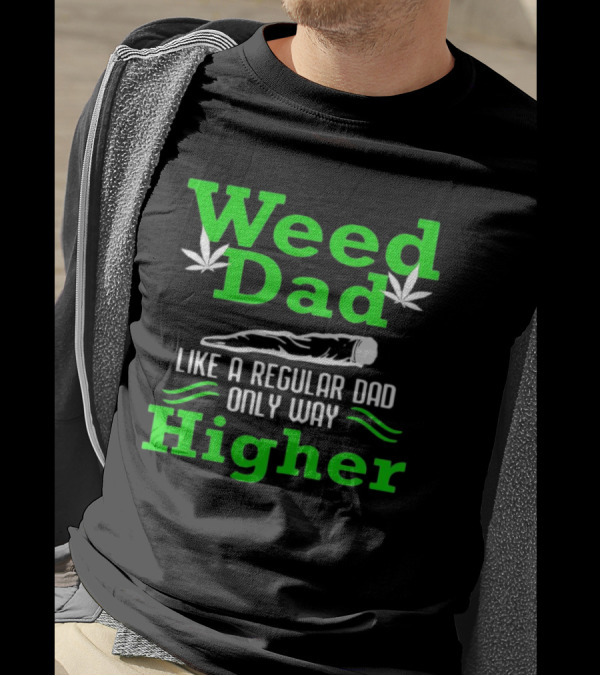 Weed Dad Like A Regular Dad Only Way Higher Cannabis Humor T-Shirt
