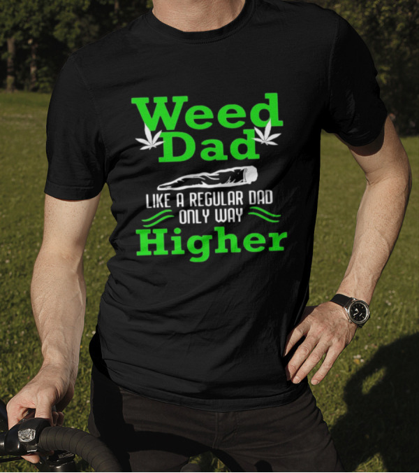 Weed Dad Like A Regular Dad Only Way Higher Cannabis Humor T-Shirt