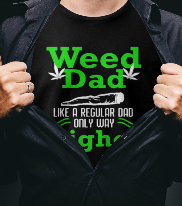 Weed Dad Like A Regular Dad Only Way Higher Cannabis Humor T-Shirt
