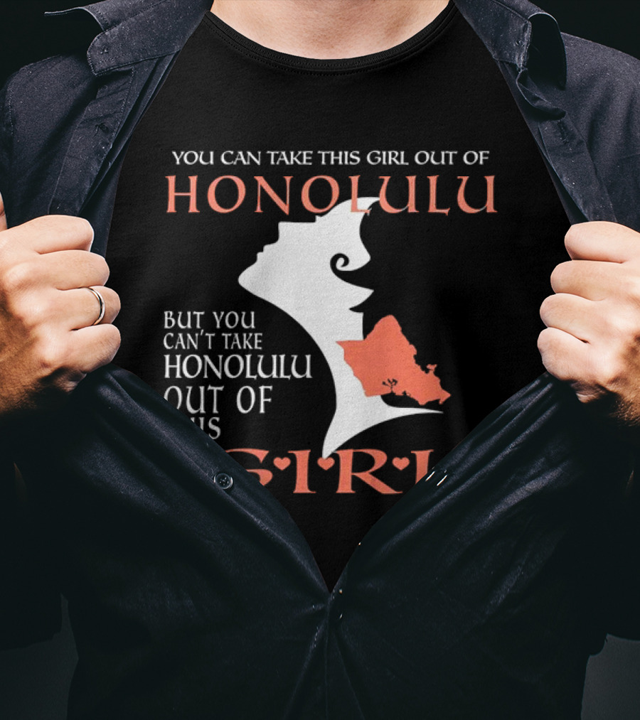You Can Take This Girl Out Of Honolulu But You Can’t Take Honolulu Out Of This Girl Hawaiian Map T-Shirt