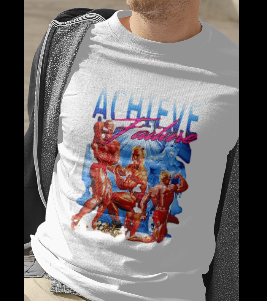 Achieve Failure Tom Platz Bodybuilding Motivation T-Shirt