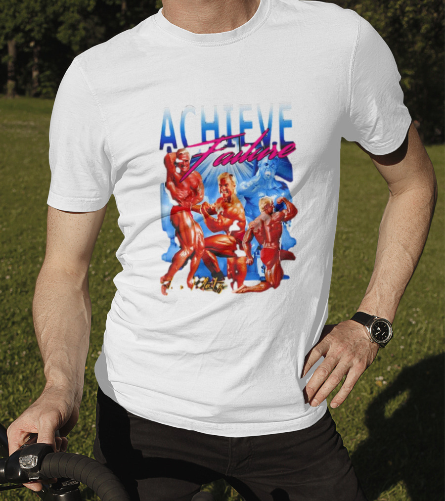 Achieve Failure Tom Platz Bodybuilding Motivation T-Shirt