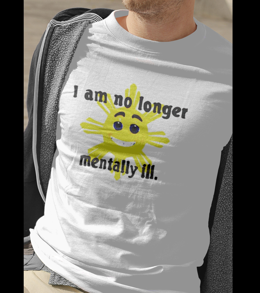 I Am No Longer Mentally Ill Sun T-Shirt