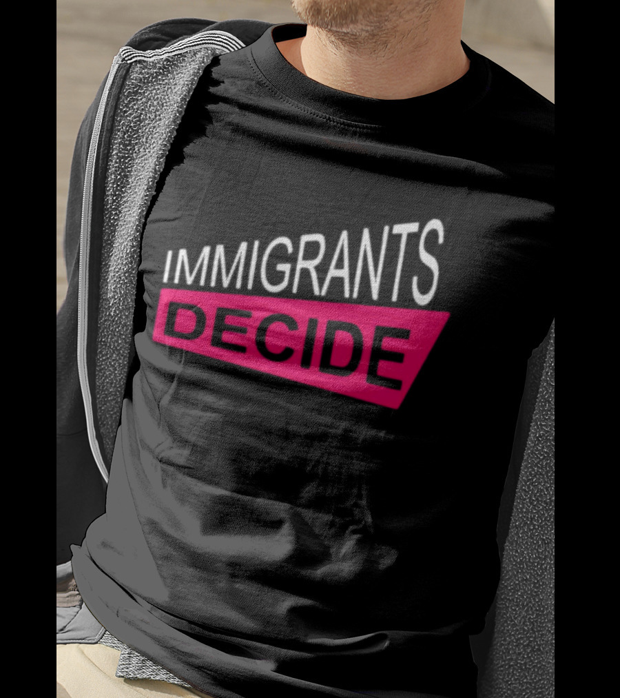 IMMIGRANTS DECIDE T-Shirt