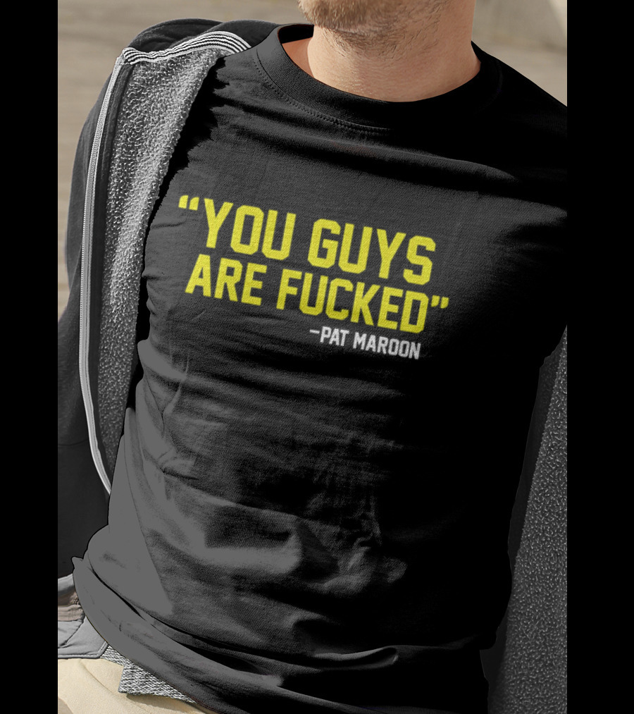 Pat Maroon Quote You Guys Are Fcked T-Shirt