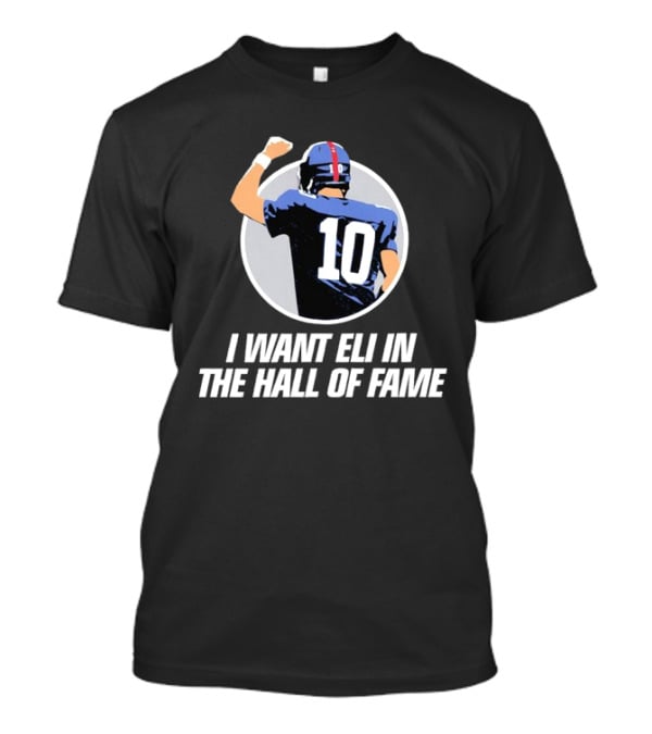 Eli Manning I Want Eli In The Hall Of Fame T-Shirt
