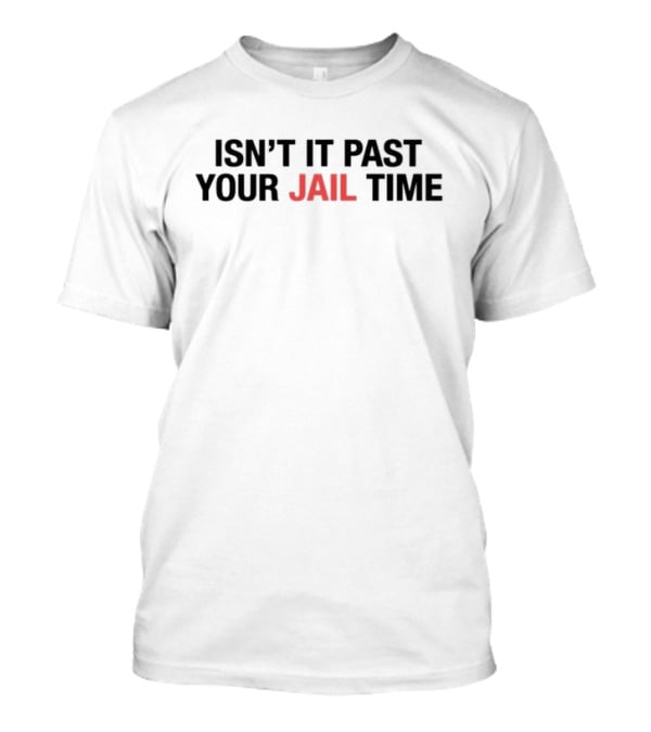 Isn’t It Past Your Jail Time T-Shirt