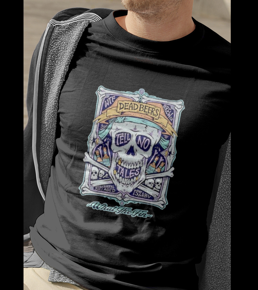 Dead Beers Skull Tell No Tales What The Fin Rum Barrel Aged 13% ABV T-Shirt