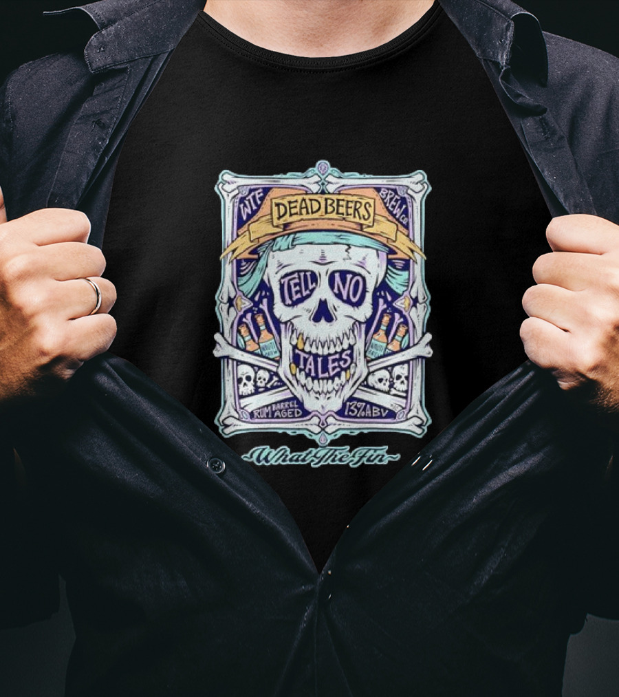 Dead Beers Skull Tell No Tales What The Fin Rum Barrel Aged 13% ABV T-Shirt