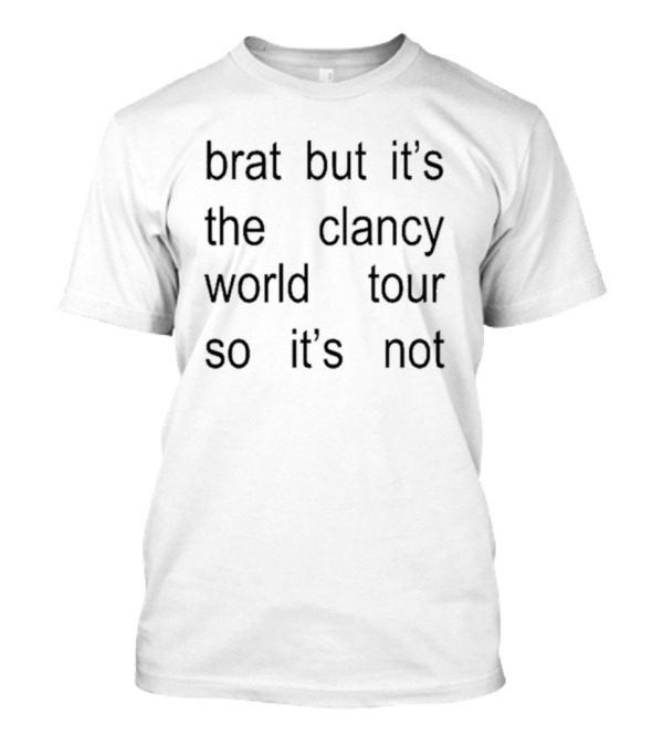 Brat But It's The Clancy World Tour So It's Not T-Shirt
