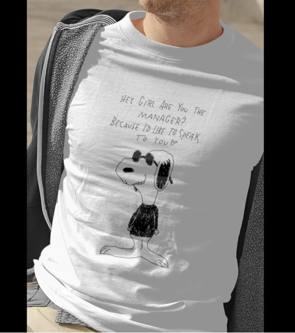 Snoopy Hey Girl Are You The Manager Because I'd Like To Speak To You T-Shirt