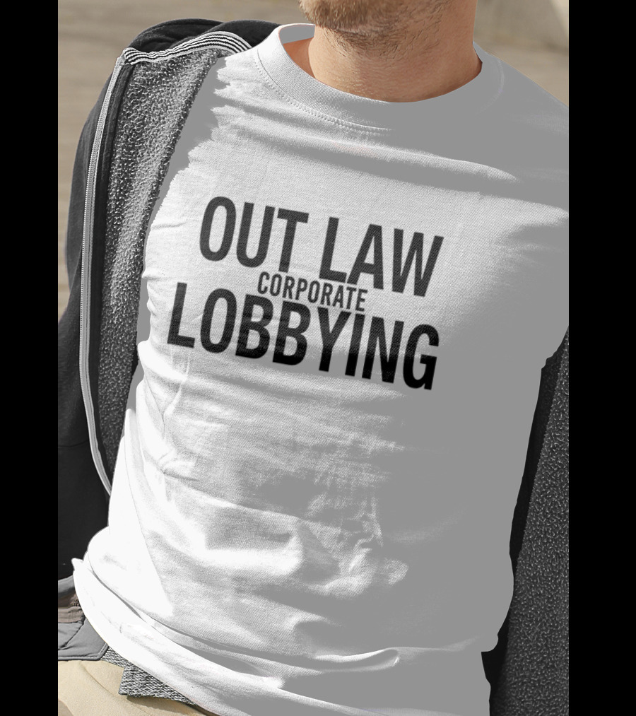 Out Law Corporate Lobbying T-Shirt