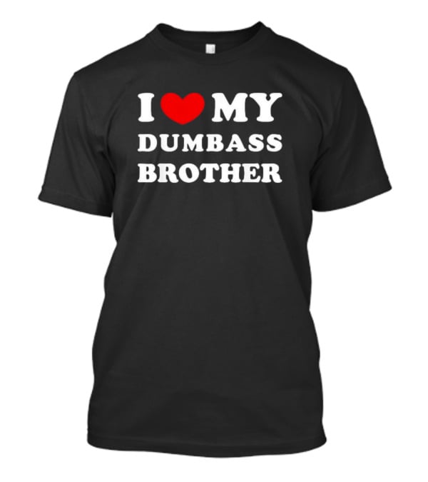 I Love My Dumbass Brother T-Shirt