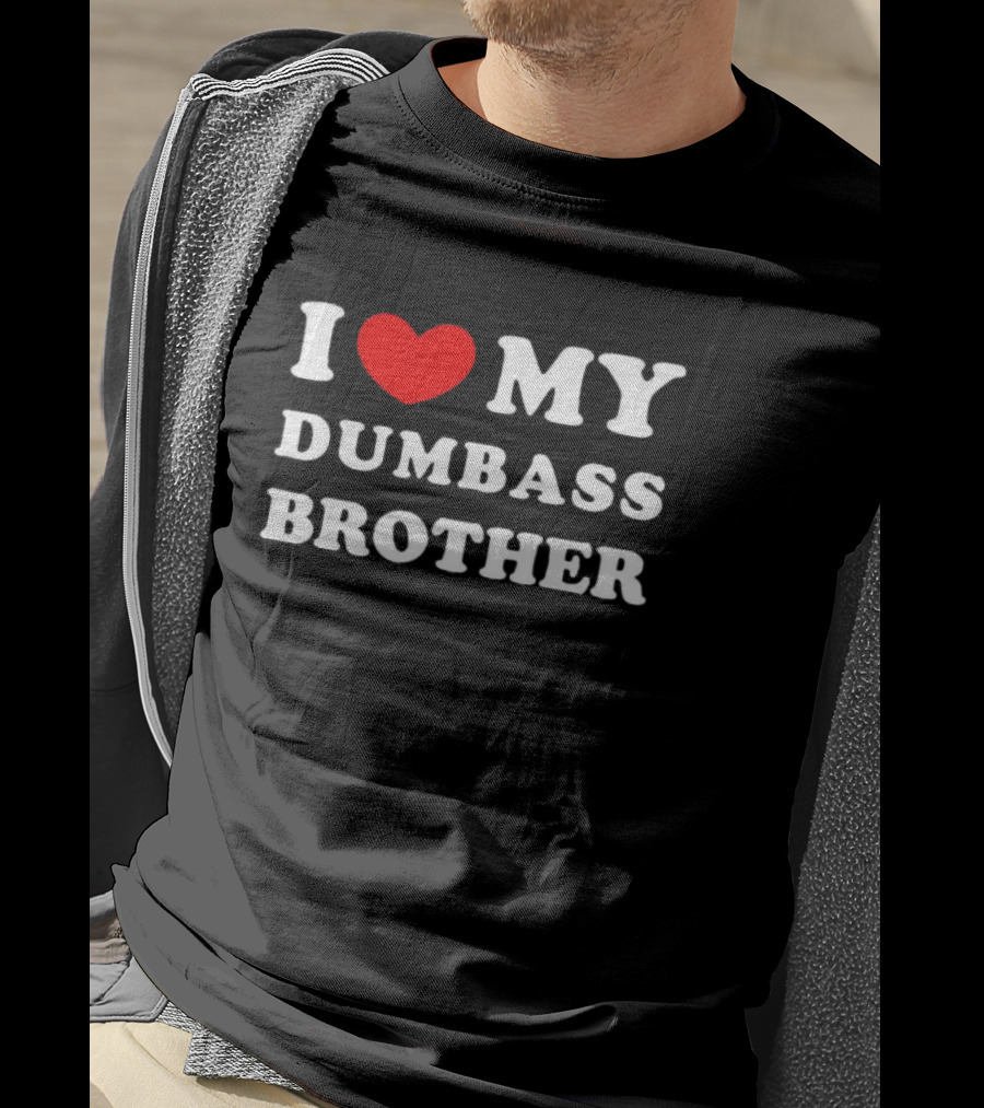 I Love My Dumbass Brother T-Shirt