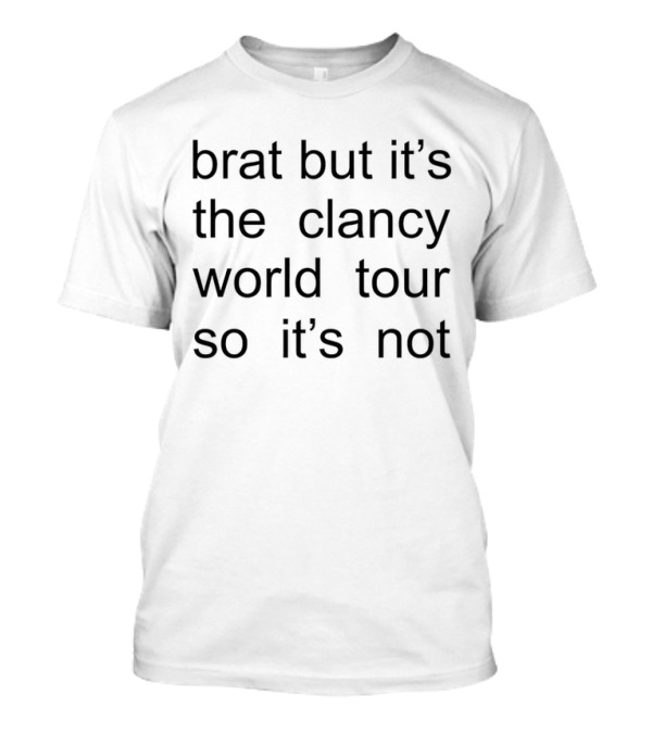 Brat It's The Clancy World Tour So It's Not T-Shirt