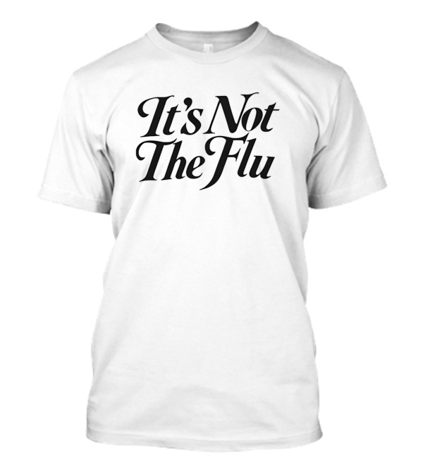 Kadamssl It's Not The Flu T-Shirt