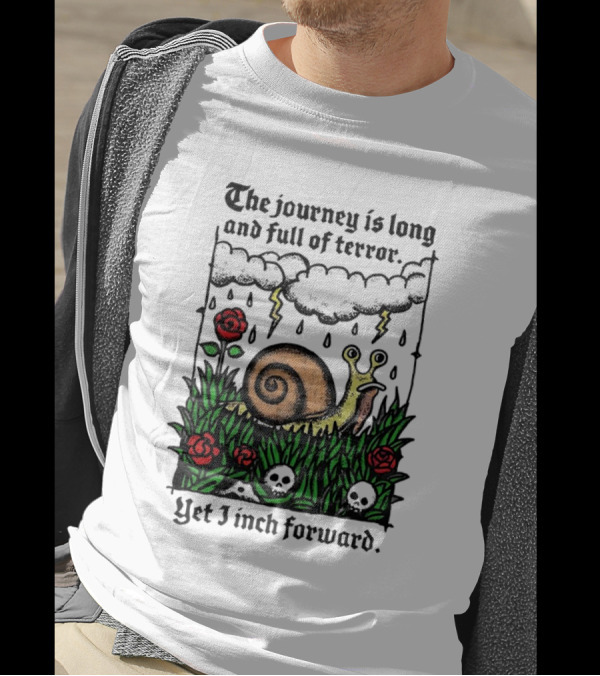 The Journey Is Long And Full Of Terror With Snail, Lightning, Skulls, And Roses Yet I Inch Forward T-Shirt