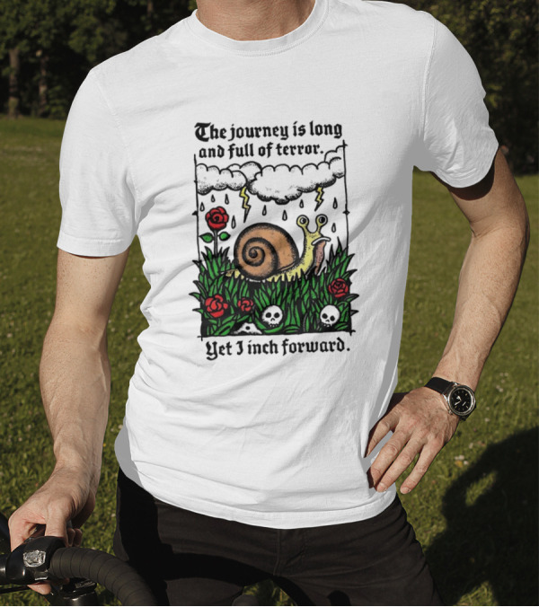 The Journey Is Long And Full Of Terror With Snail, Lightning, Skulls, And Roses Yet I Inch Forward T-Shirt