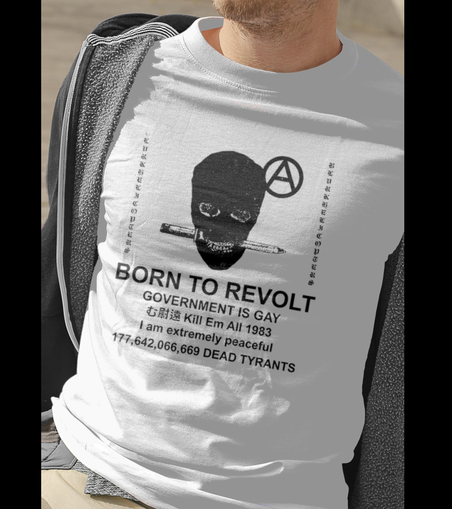 BORN TO REVOLT Government Is Gay Kill Em All 1983 I Am Extremely Peaceful Dead Tyrants Anarchy T-Shirt