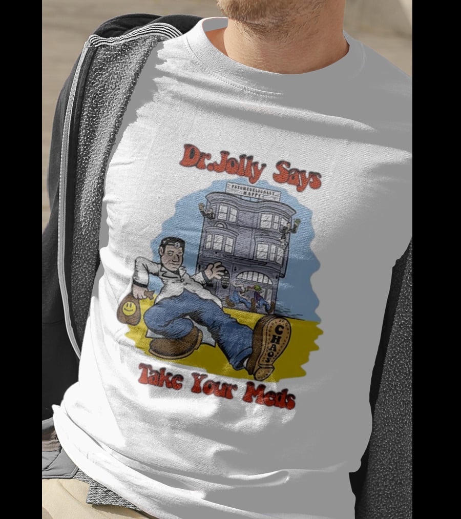 Dr. Jolly Says Take Your Meds Psychologically Happy Chaser T-Shirt