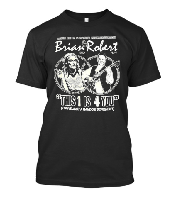 Brian Eno And Robert Fripp This 1 Is 4 You Random Sentiment T-Shirt