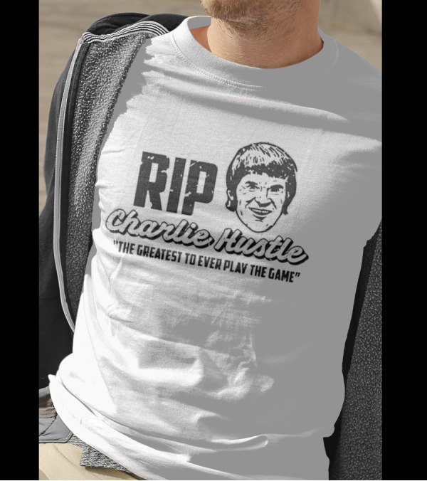 RIP Charlie Hustle Cincinnati Reds The Greatest To Ever Play The Game T-Shirt