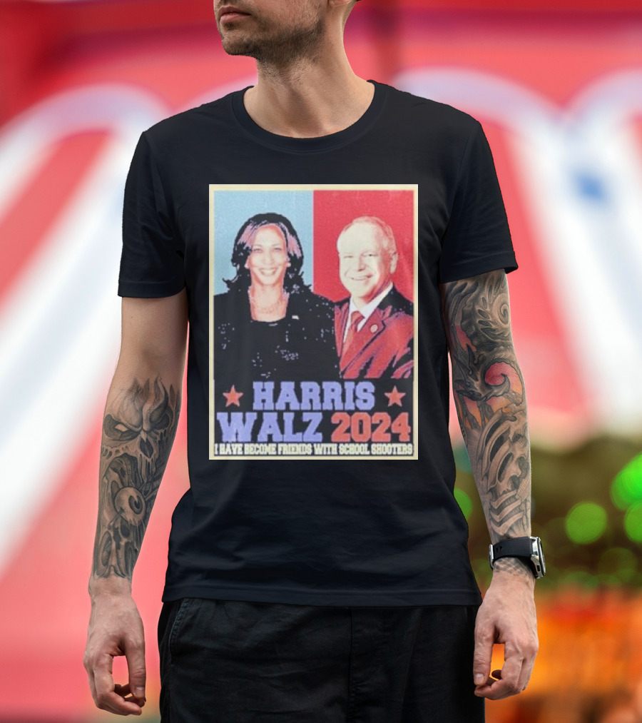 Harris Walz 2024 I Have Become Friends With School Shooters T-Shirt