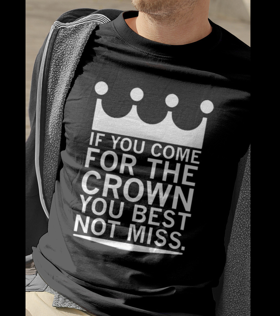 If You Come For The Crown You Best Not Miss Motivational Crown Symbol Typography T-Shirt