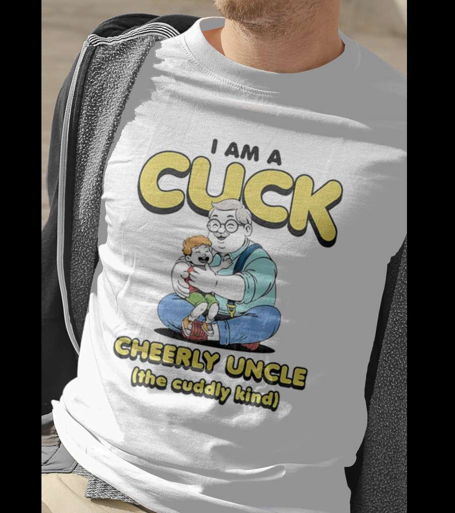 I Am A Cuck Cheerly Uncle The Cuddly Kind T-Shirt