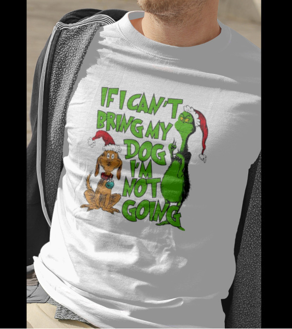 If I Can't Bring My Dog I'm Not Going Grinch Christmas T-Shirt
