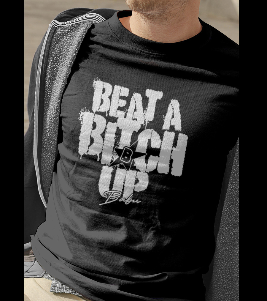 Beat A Btch Up Babu T-Shirt
