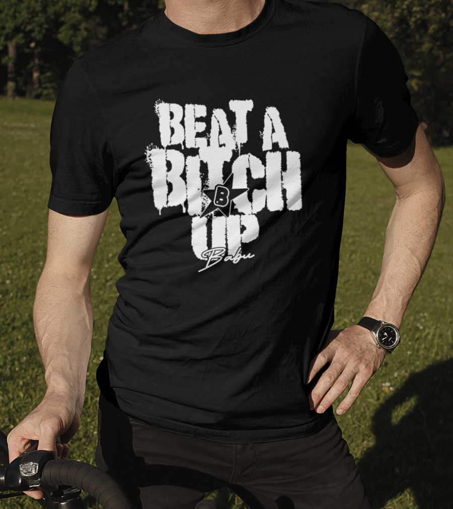 Beat A Btch Up Babu T-Shirt