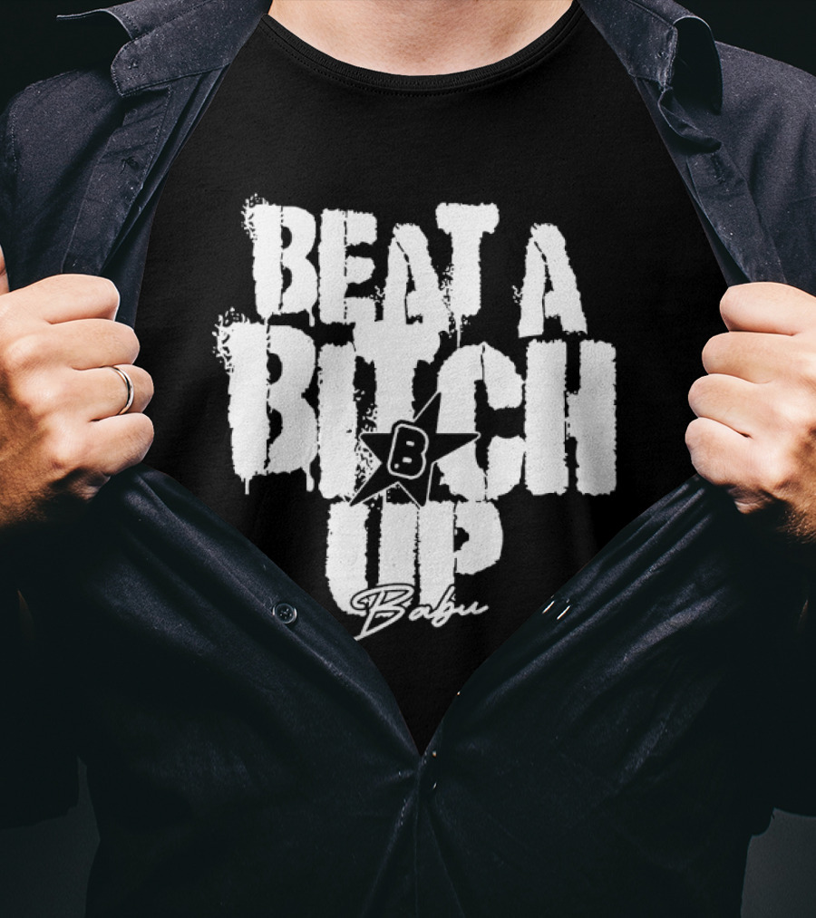 Beat A Btch Up Babu T-Shirt
