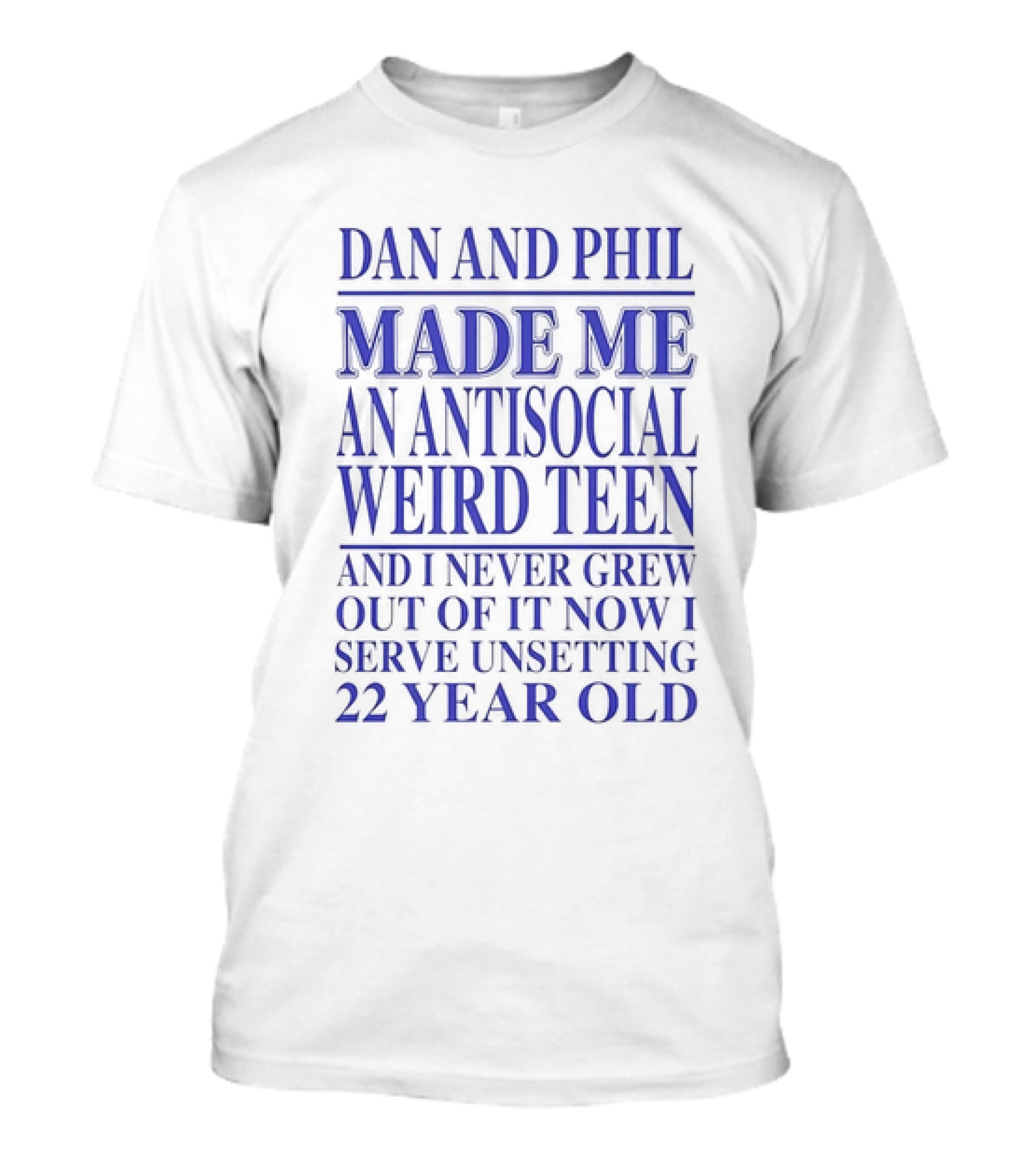 Dan And Phil Made Me An Antisocial Weird Teen And I Never Grew Out Of It Now I Serve Unsetting 22 Year Old T-Shirt