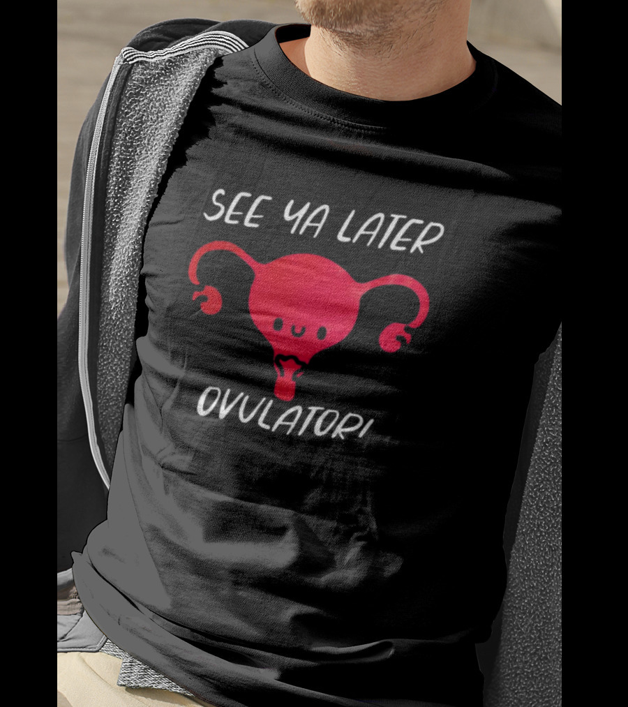 See Ya Later Ovulator Red Uterus T-Shirt
