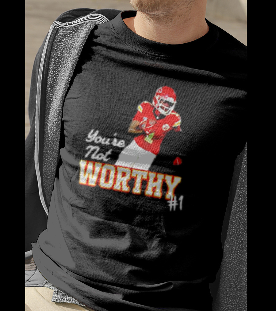 You're Not Worthy Xavier Worthy Kansas City Chiefs #1 Football T-Shirt