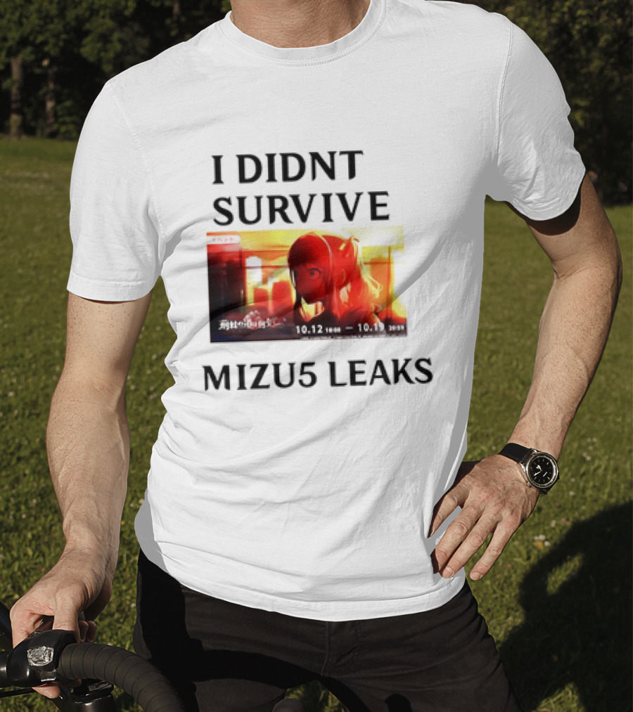I DIDN'T SURVIVE MIZU5 LEAKS 10.12 10:00 - 10.13 10:59 ANIME T-Shirt