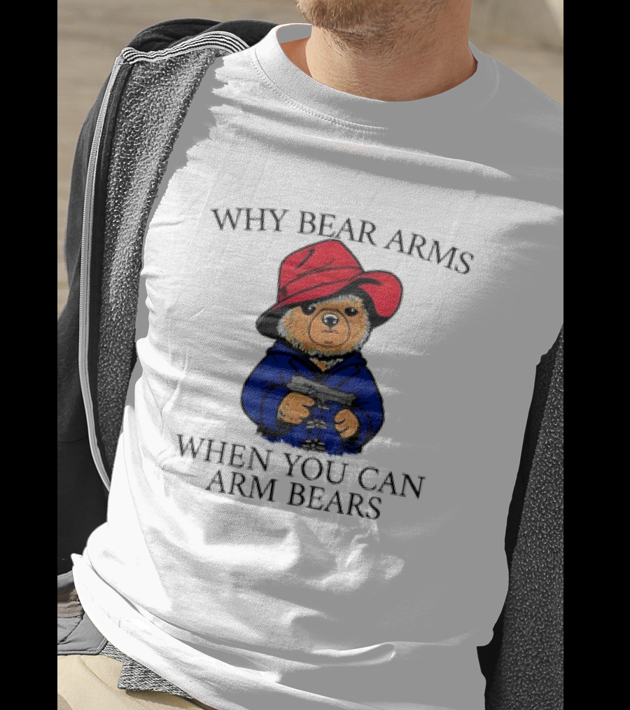 Why Bear Arms When You Can Arm Bears Gun Holding Bear In Red Hat And Blue Coat T-Shirt