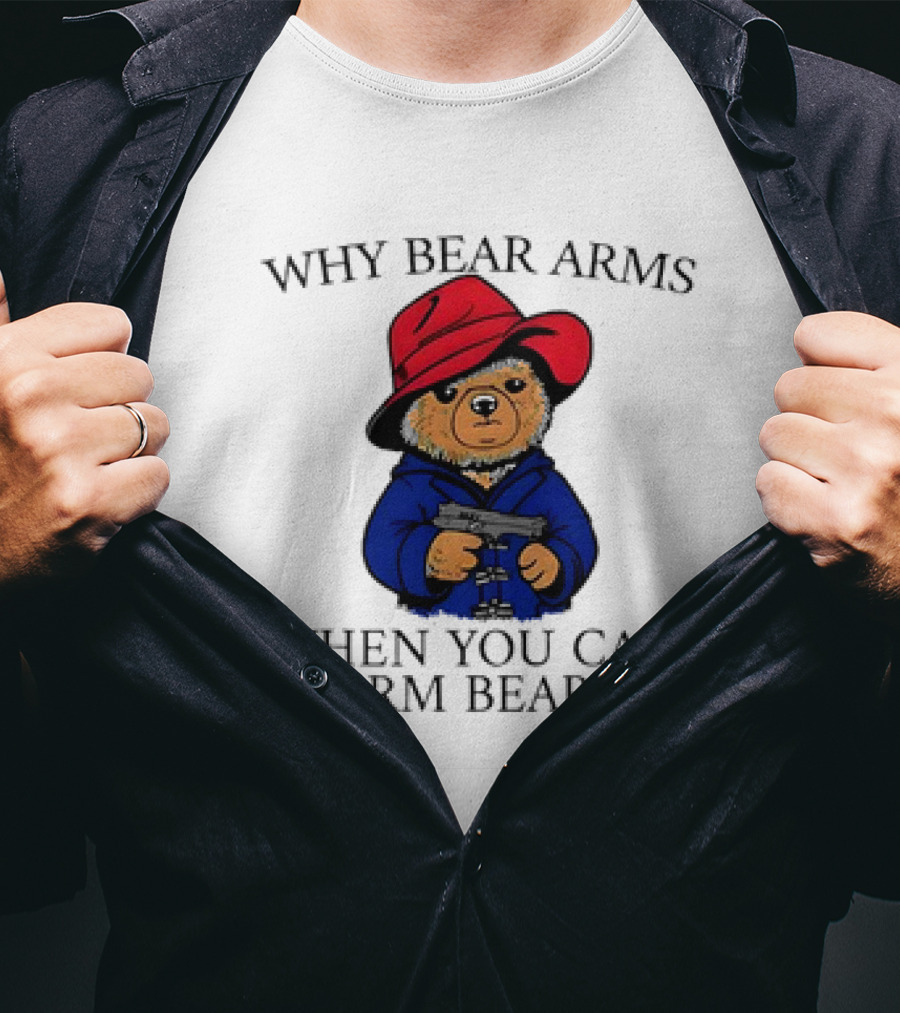 Why Bear Arms When You Can Arm Bears Gun Holding Bear In Red Hat And Blue Coat T-Shirt
