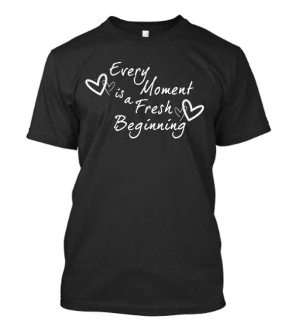 Every Moment Is A Fresh Beginning Hearts T-Shirt
