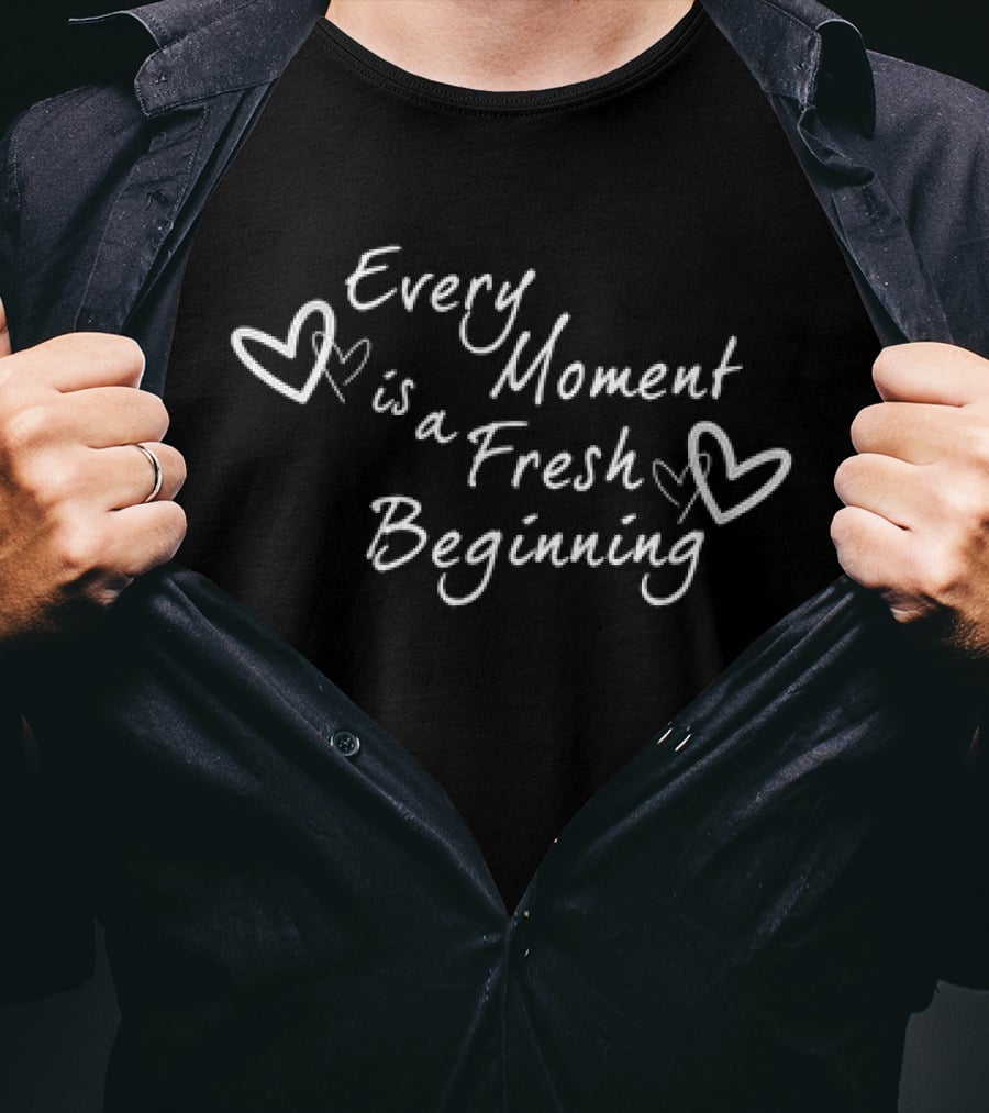 Every Moment Is A Fresh Beginning Hearts T-Shirt