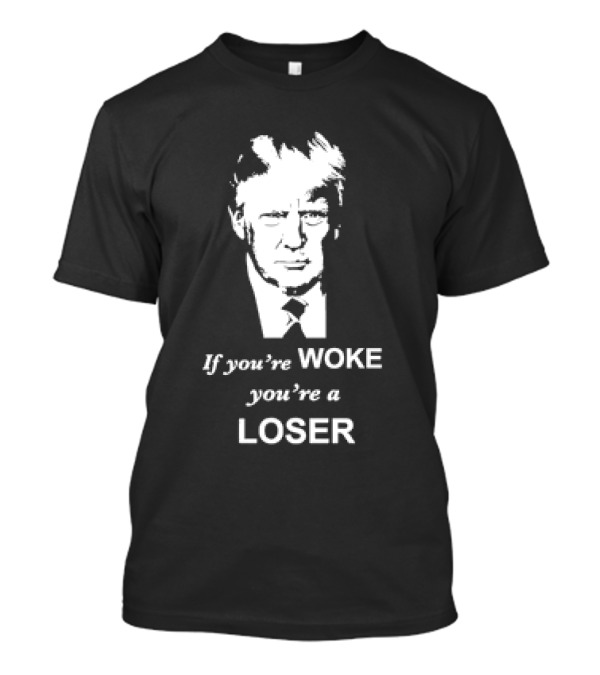 Trump If You’re Woke You’re A Loser Black And White Portrait Typography T-Shirt