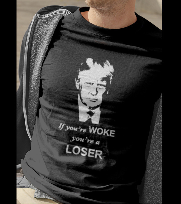 Trump If You’re Woke You’re A Loser Black And White Portrait Typography T-Shirt