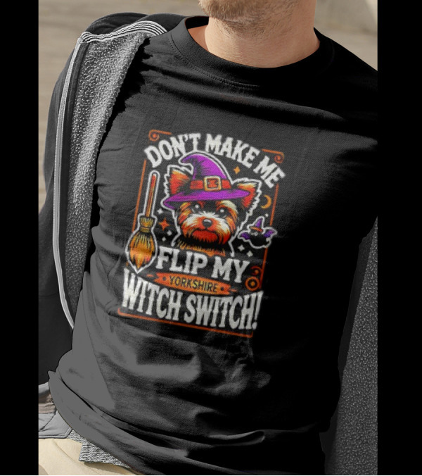 Don’t Make Me Flip My Yorkshire Witch Switch Halloween Terrier T-Shirt